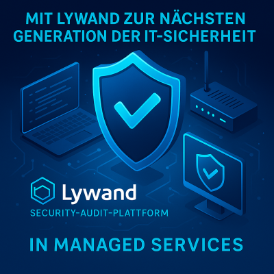 Mit Lywand zur nächsten Generation der IT-Sicherheit. Warum wir die Security-Audit-Plattform in unseren Managed Services einsetzen